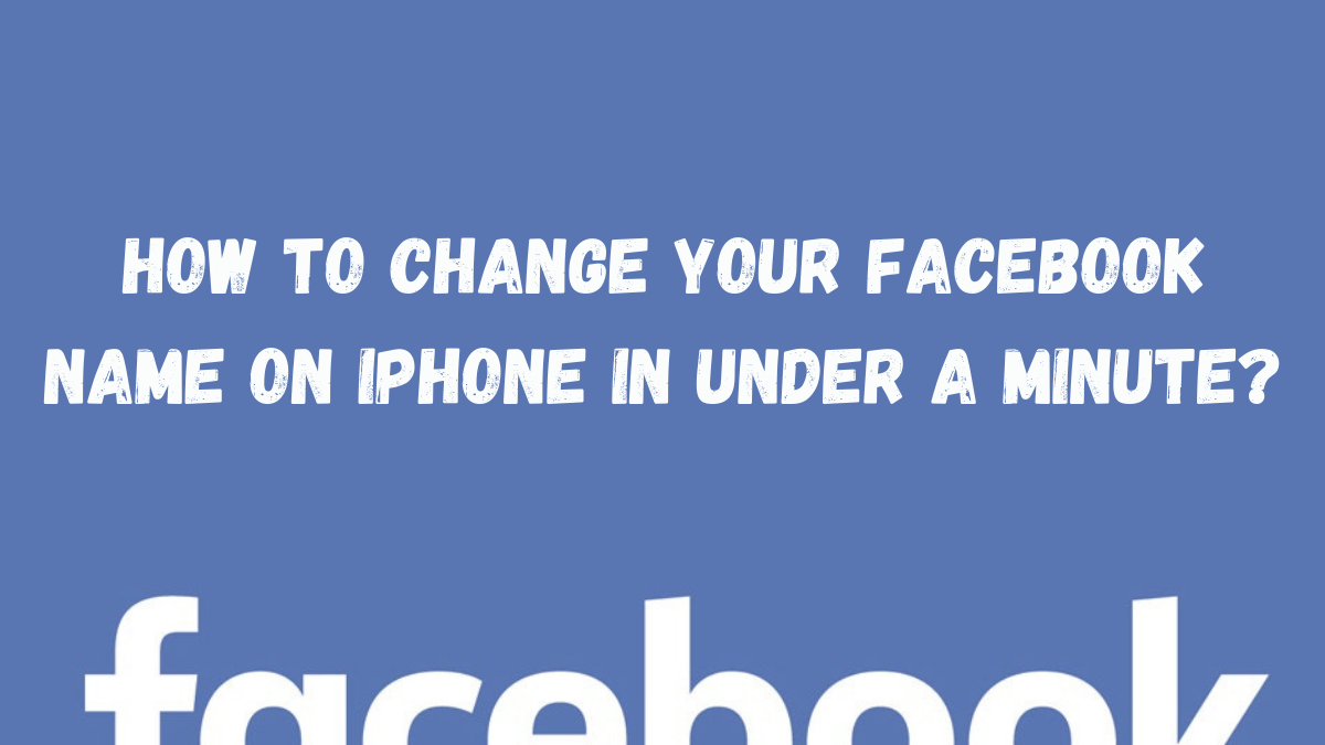 How to Change Your Facebook Name on iPhone in Under a Minute